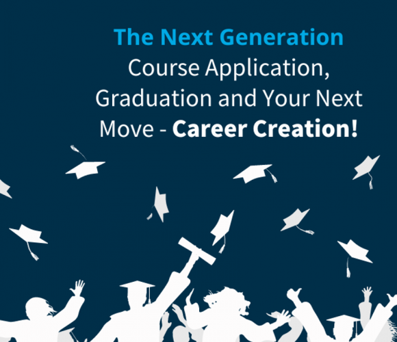 The Next Generation: Course Application, Graduation and your next move – Career Creation!  